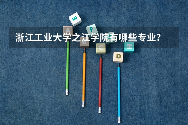 浙江工业大学之江学院有哪些专业？