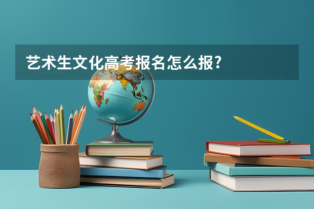 艺术生文化高考报名怎么报?