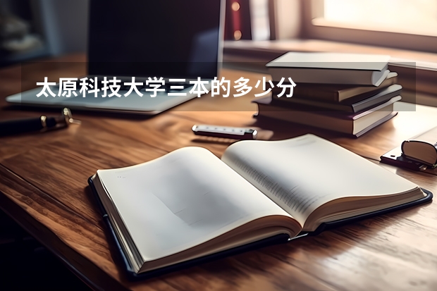 太原科技大学三本的多少分