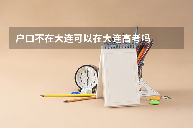 户口不在大连可以在大连高考吗