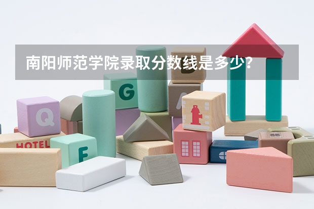 南阳师范学院录取分数线是多少？