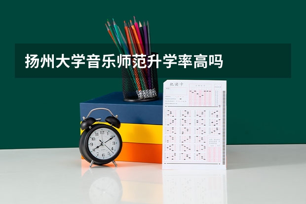 扬州大学音乐师范升学率高吗