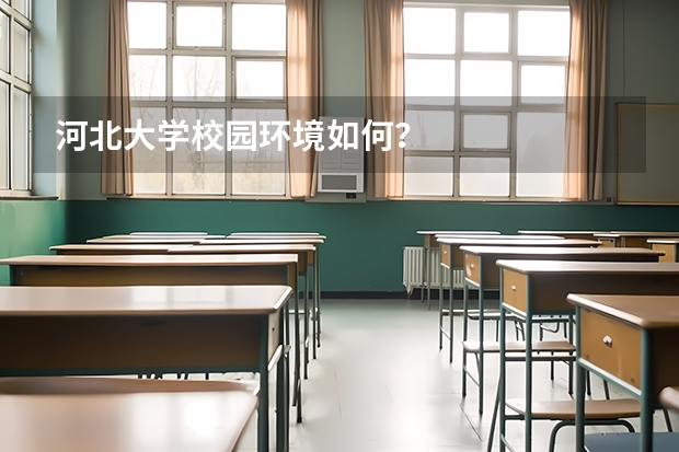河北大学校园环境如何？