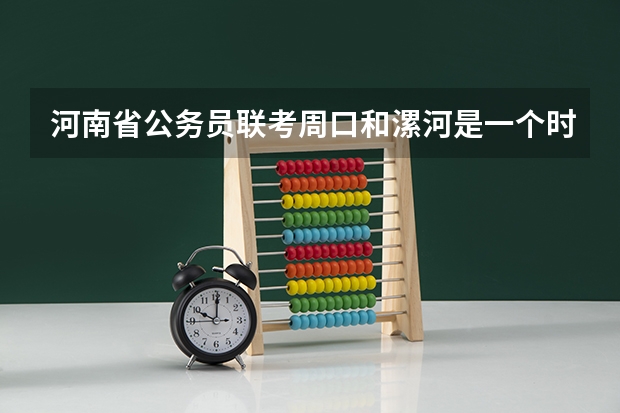 河南省公务员联考周口和漯河是一个时间吗