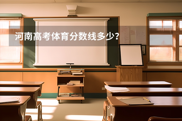 河南高考体育分数线多少？