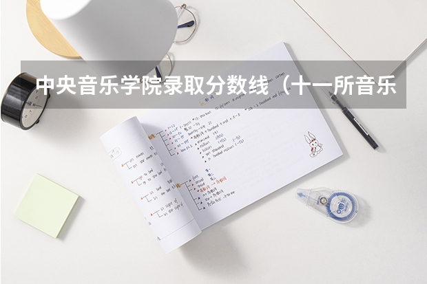 中央音乐学院录取分数线（十一所音乐学院2023年文化录取分数线汇总）