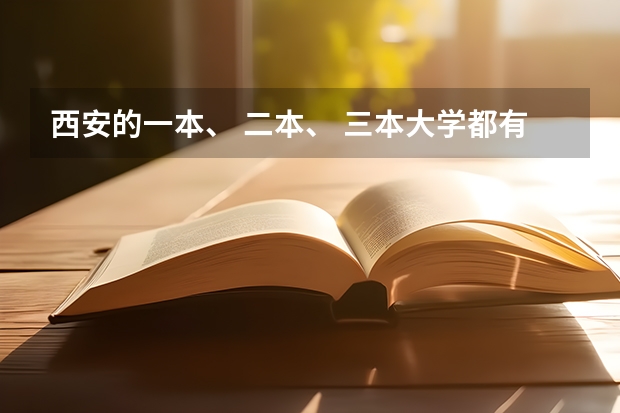 西安的一本、 二本、 三本大学都有哪些？录取的分数线各是多少分