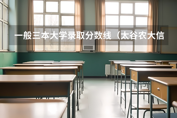 一般三本大学录取分数线（太谷农大信息学院三本分数线）