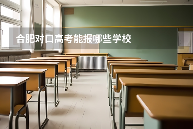合肥对口高考能报哪些学校