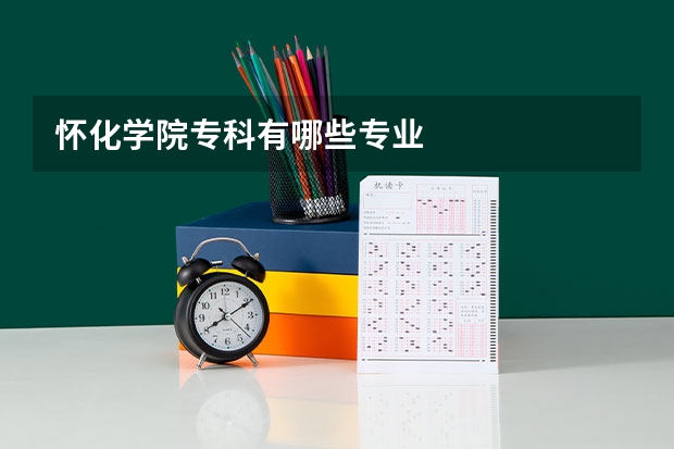 怀化学院专科有哪些专业