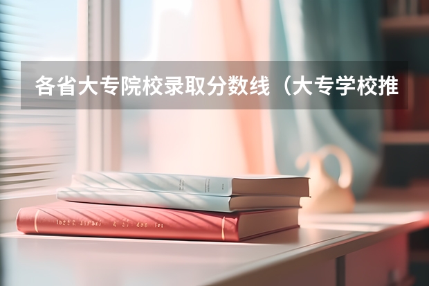 各省大专院校录取分数线（大专学校推荐及分数线）