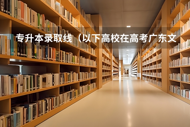 专升本录取线(以下高校在高考广东文科的录取情况)