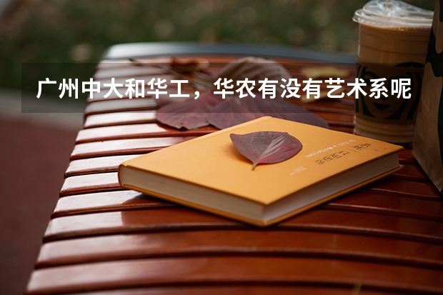 广州中大和华工，华农有没有艺术系呢？包括什么？