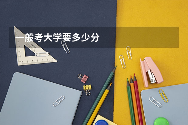一般考大学要多少分