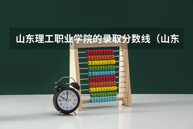 山东理工职业学院的录取分数线（山东职业学院录取分数线）
