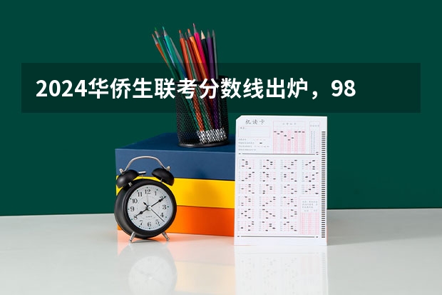 2024华侨生联考分数线出炉，985学校录取率15.9%！ 如果不久前进行的八省联考是高考的话各大高校录取分数线会不会有所降低?