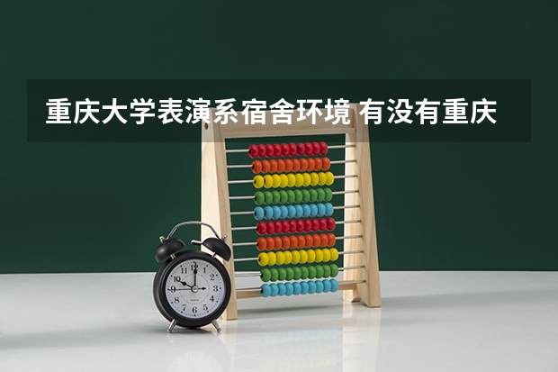 重庆大学表演系宿舍环境 有没有重庆理工两江校区的图片呀？