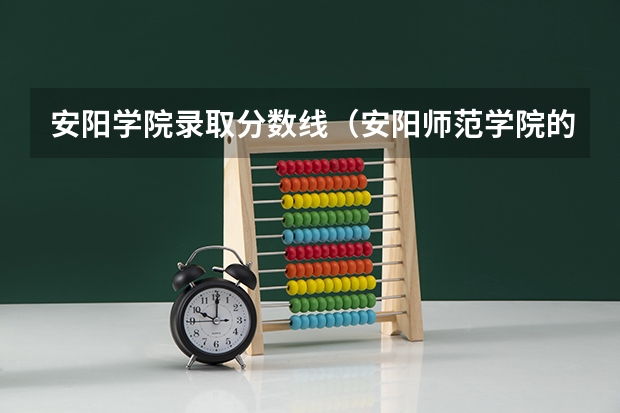 安阳学院录取分数线（安阳师范学院的录取分数线）