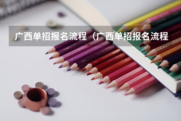 广西单招报名流程（广西单招报名流程）