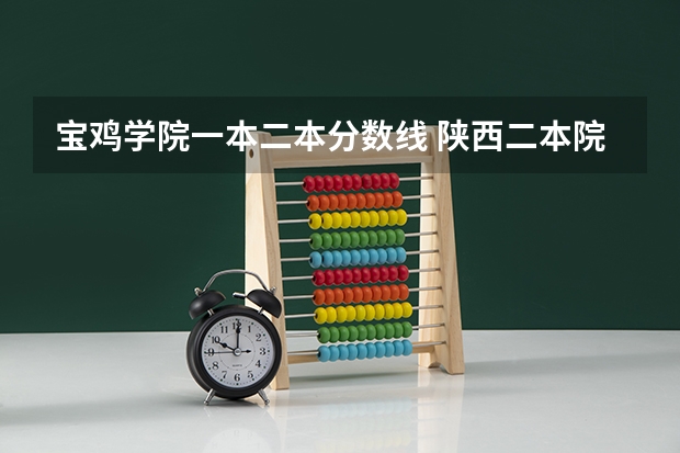 宝鸡学院一本二本分数线 陕西二本院校录取分数线