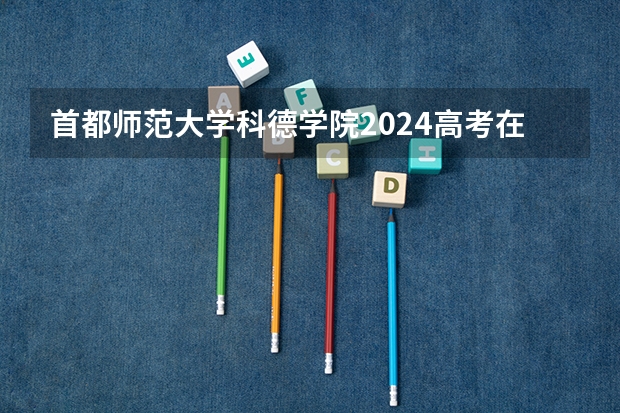 首都师范大学科德学院2024高考在北京招生计划介绍