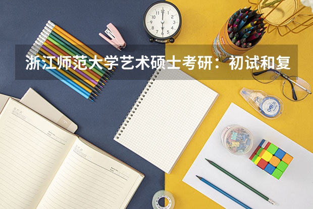 浙江师范大学艺术硕士考研：初试和复试该如何准备？