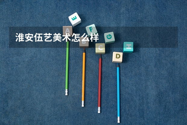 淮安伍艺美术怎么样