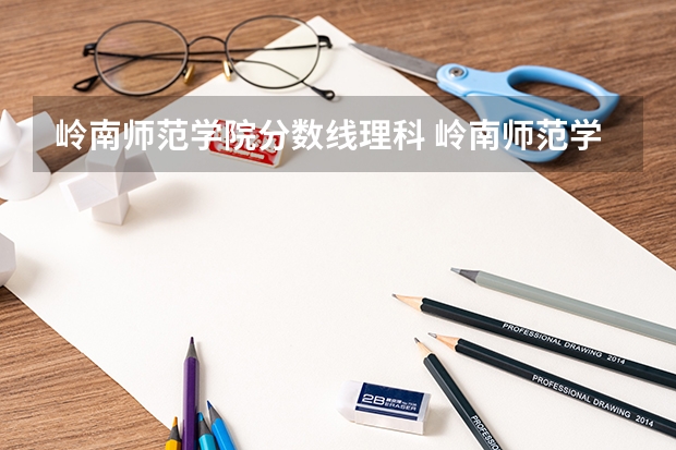 岭南师范学院分数线理科 岭南师范学院2023录取分数线