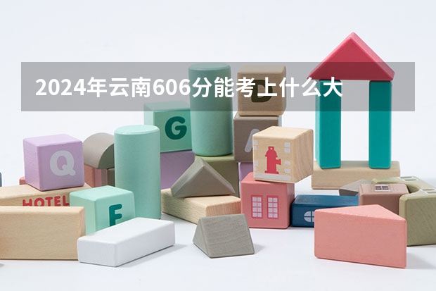 2024年云南606分能考上什么大学?