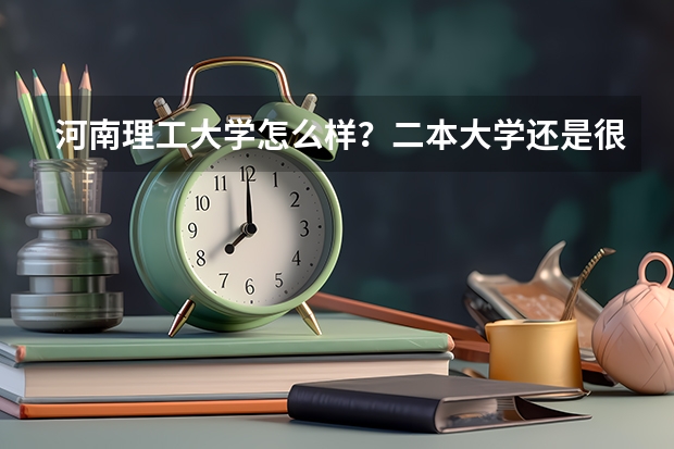 河南理工大学怎么样？二本大学还是很好的。