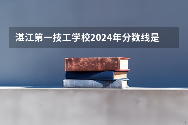 湛江第一技工学校2024年分数线是多少