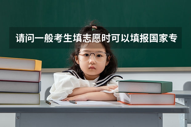 请问一般考生填志愿时可以填报国家专项计划的志愿吗？