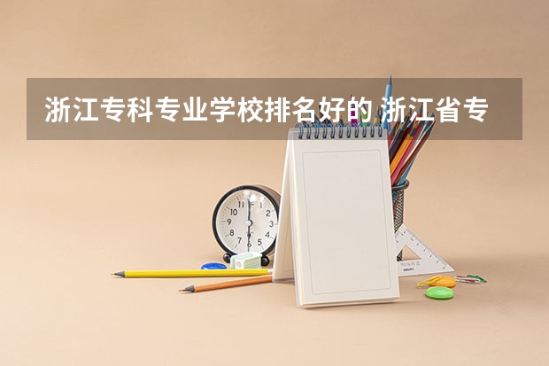 浙江专科专业学校排名好的 浙江省专科学校排名榜