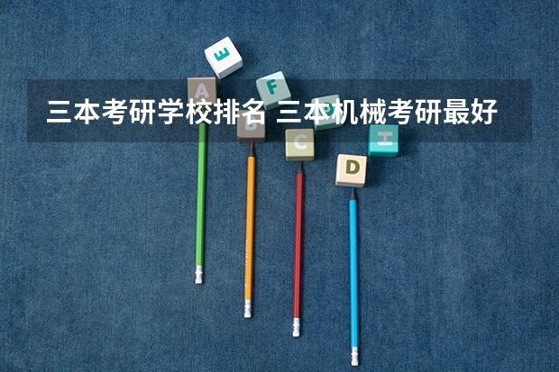 三本考研学校排名 三本机械考研最好的学校