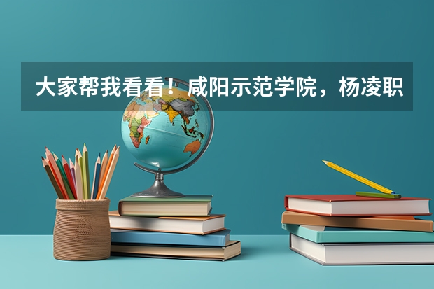 大家帮我看看！咸阳示范学院，杨凌职业技术学院，长江师范学院到底哪个好？谢谢！！急！