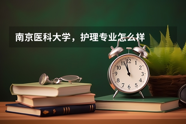 南京医科大学，护理专业怎么样