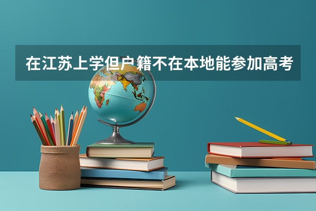 在江苏上学但户籍不在本地能参加高考吗？