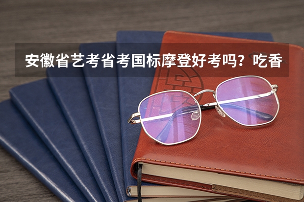 安徽省艺考省考国标摩登好考吗？吃香吗？