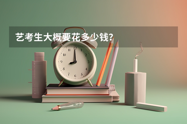 艺考生大概要花多少钱？