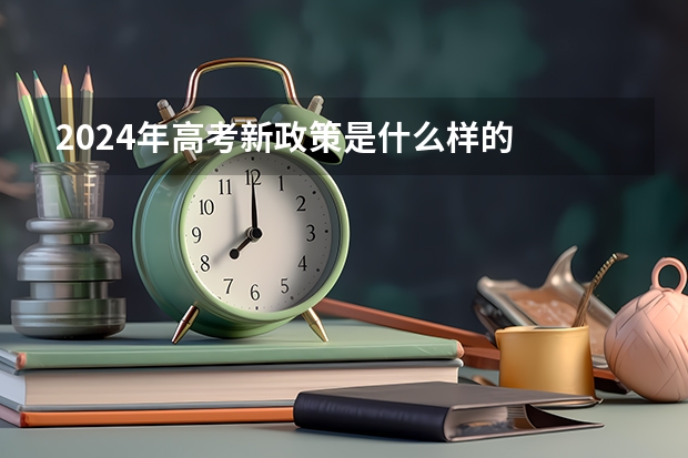 2024年高考新政策是什么样的