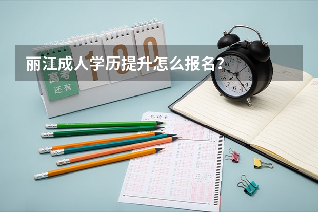 丽江成人学历提升怎么报名？