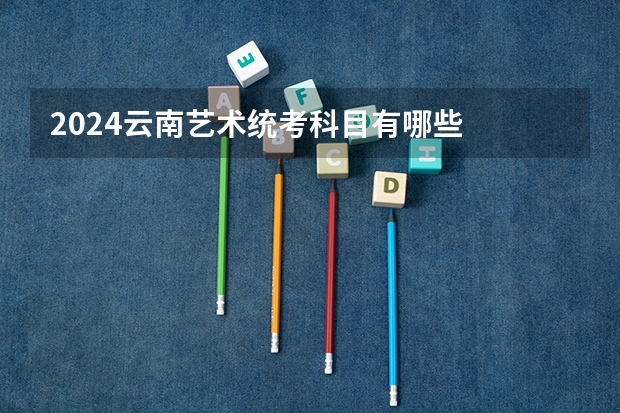 2024云南艺术统考科目有哪些