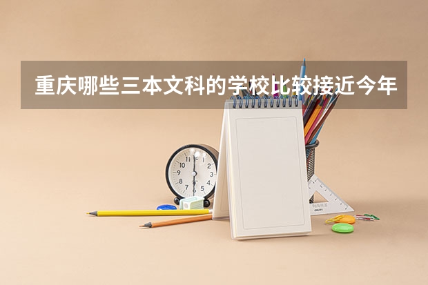 重庆哪些三本文科的学校比较接近今年的三本线