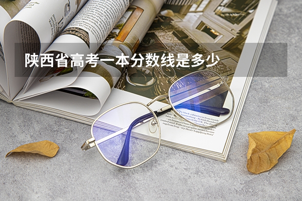 陕西省高考一本分数线是多少