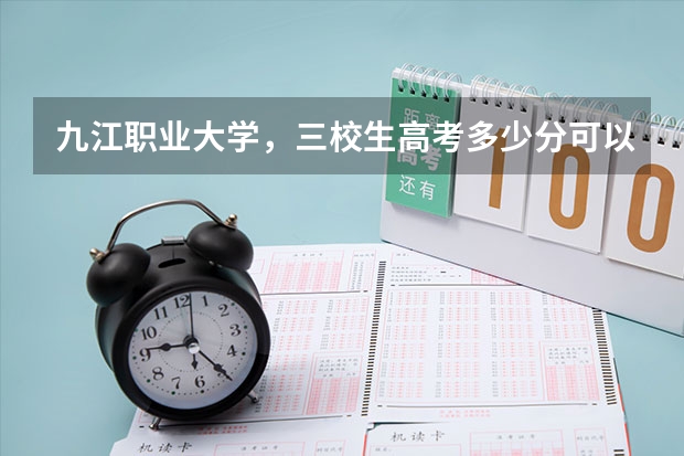 九江职业大学，三校生高考多少分可以录取