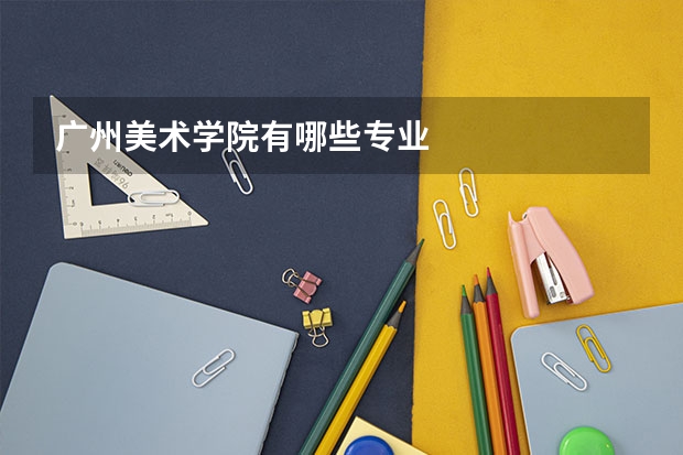 广州美术学院有哪些专业