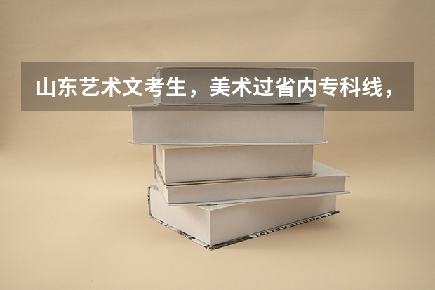 山东艺术文考生，美术过省内专科线，文化265，能过青岛理工大学琴岛学院吗？补录呢？