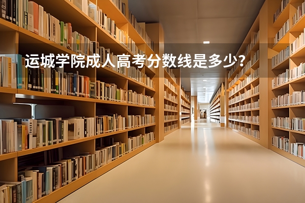 运城学院成人高考分数线是多少？