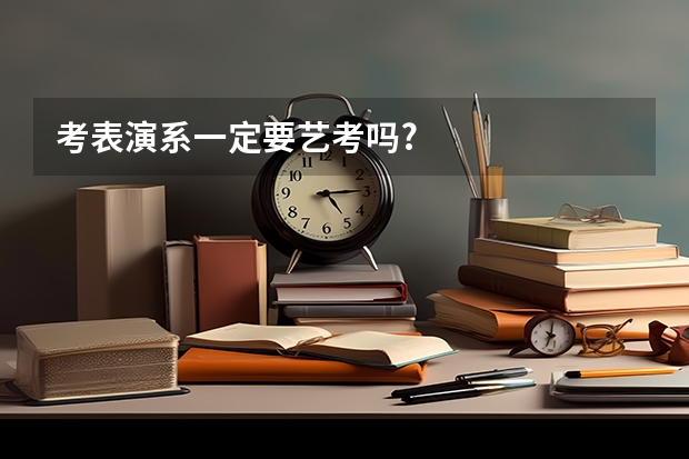 考表演系一定要艺考吗?