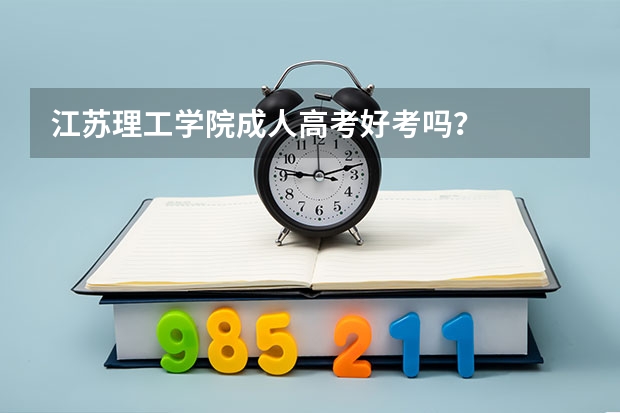 江苏理工学院成人高考好考吗？